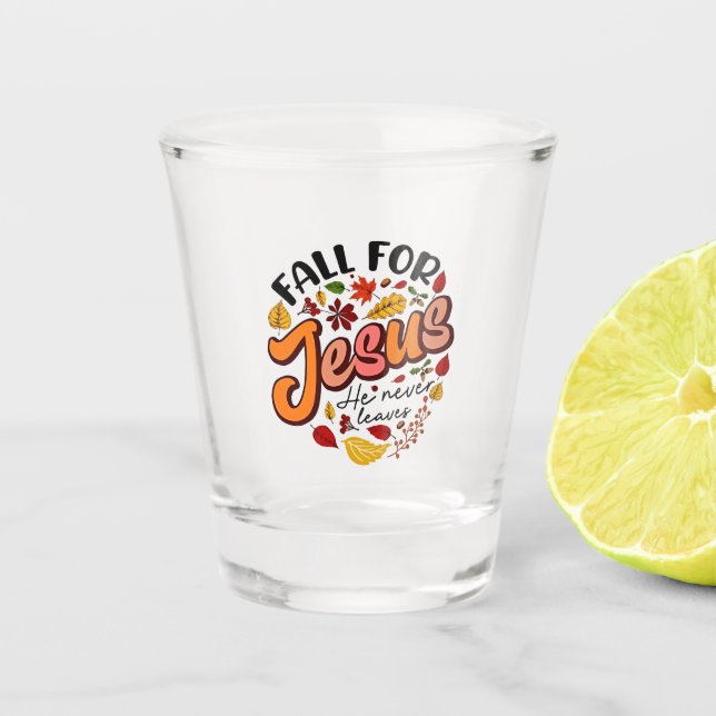 Fall for Jesus He Never Leaves Fall Thanksgiving  Shot Glass (Front)