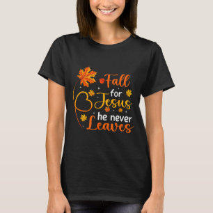 Fall For Jesus He Never Leaves Leaves Autumn Chris T-Shirt