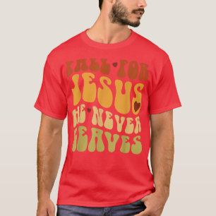 Fall For Jesus He Never Leaves Love Jesus Thanksgi T-Shirt