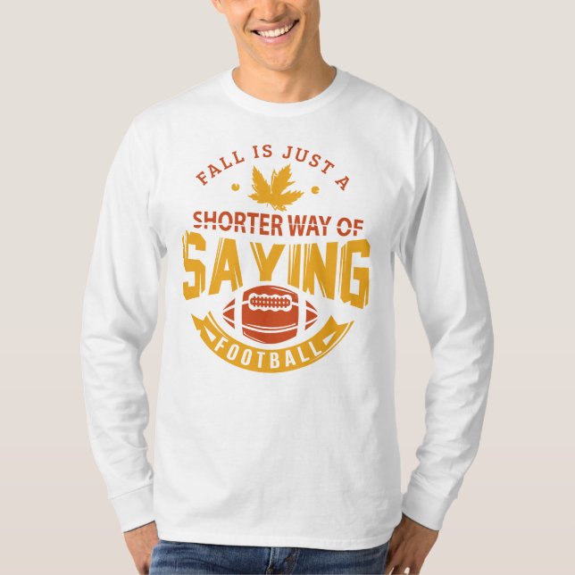 Fall is Just A Shorter Way of Saying Football T-Shirt (Front)