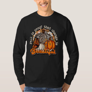 Fall Is Proof That Change Is Beautiful Pumpkin Fal T-Shirt