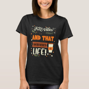 Fall Vibes And That Hairdresser Life   Hairdresser T-Shirt