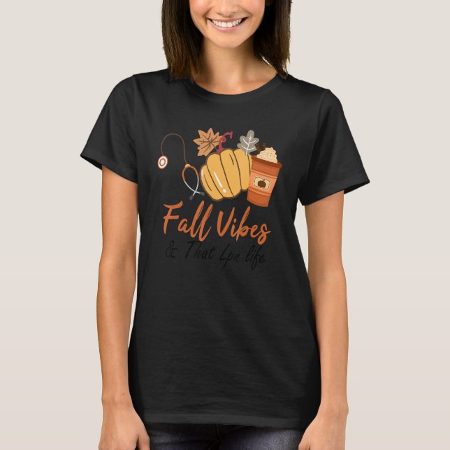Fall Vibes And That LPN Nurse Life Nurse Fall Than T-Shirt (Front)