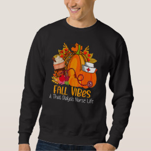 Fall Vibes & That Dialysis Nurse Life Fall Autumn Sweatshirt
