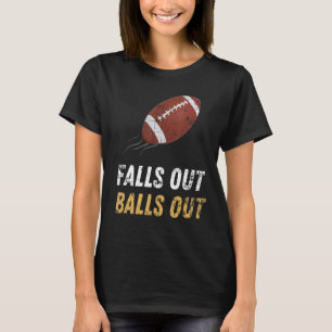 Falls Out Balls Out Funny Football Lover T-Shirt