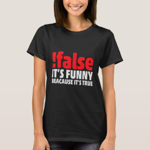 False It's Because It's True Programmer Nerd Code T-Shirt