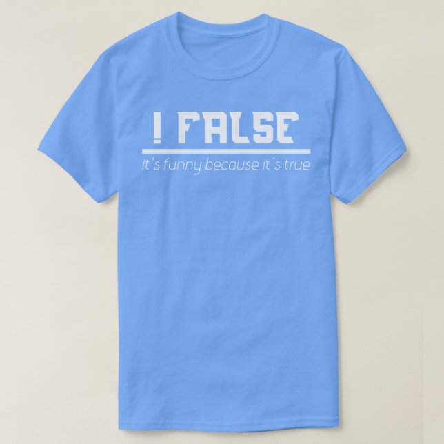 False Its Funny Because Its True Programming T-Shirt (Design Front)