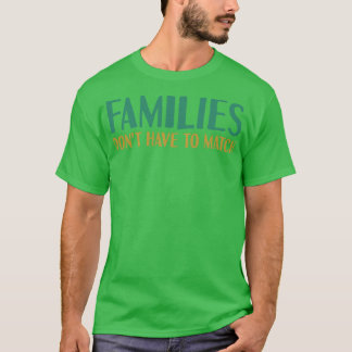 Families Dont Have To Match 1 T-Shirt