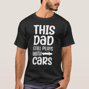 Family 365 Still Plays With Cars Car Dad Graphic T T-Shirt