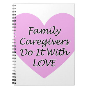 Family Caregivers Do It With Love Spiral Notebook