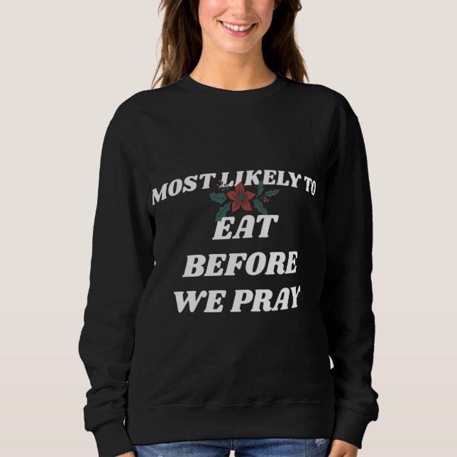 Family Christmas Funny MOST LIKELY TO EAT BEFORE W Sweatshirt (Front)