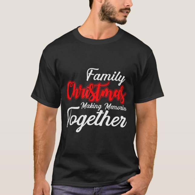 Family Christmas Making Memories Together Christma T-Shirt (Front)