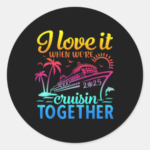Family Cruise 2025 I Love It When We're Cruisi Classic Round Sticker