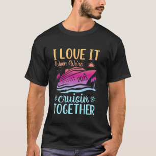 Family Cruise 2025 I Love It When We're Cruisin' T T-Shirt