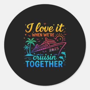 Family Cruise 2025 I Love It When Were Cruisin Tog Classic Round Sticker