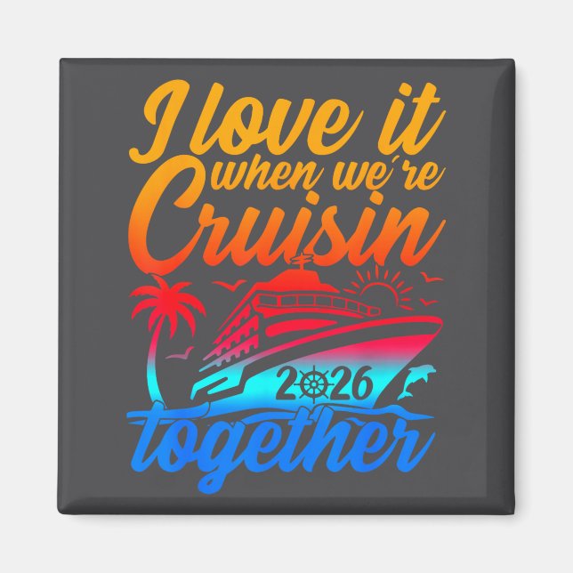 Family Cruise 2026 I Love It When We're Cruisin' T Magnet (Front)