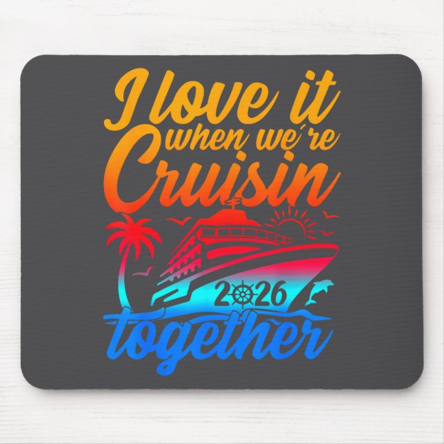 Family Cruise 2026 I Love It When We're Cruisin' T Mouse Pad (Front)