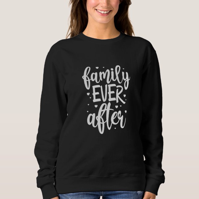 Family Ever After Adoption Foster Mum Dad Gotcha D Sweatshirt (Front)