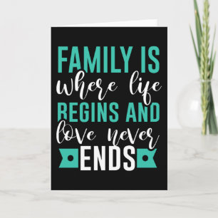 Family is where life Begins and love never Ends Card