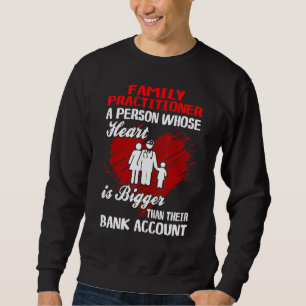 Family Practitioner Heart Bigger Than Bank Account Sweatshirt