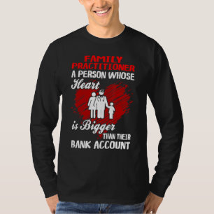 Family Practitioner Heart Bigger Than Bank Account T-Shirt