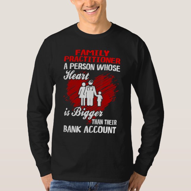 Family Practitioner Heart Bigger Than Bank Account T-Shirt (Front)