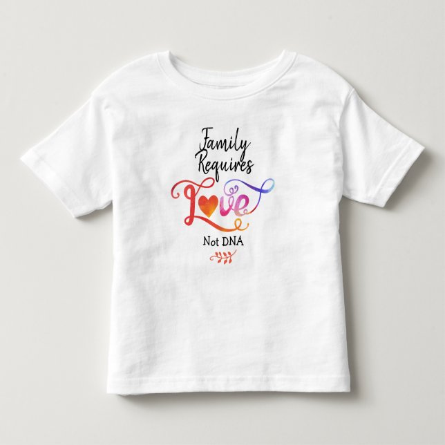 Family Requires Love Not DNA, Adoption Gifts Toddler T-Shirt (Front)