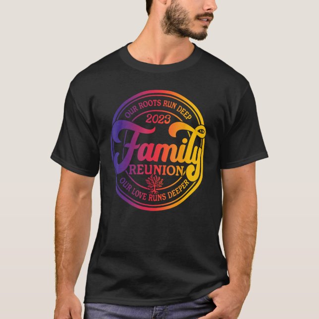 Family Reunion 2023 Our Roots Run Deep Our Love Ru T-Shirt (Front)