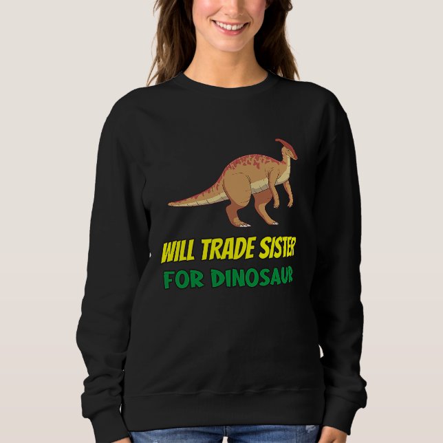 Family Siblings Love Brother Trade Sister For Dino Sweatshirt (Front)