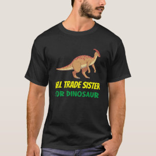 Family Siblings Love Brother Trade Sister For Dino T-Shirt