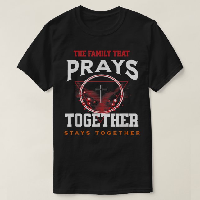 Family That Prays Together Stays Together Christia T-Shirt (Design Front)