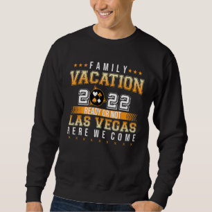 Family Vacation 2022 Ready Or Not Las Vegas Here W Sweatshirt