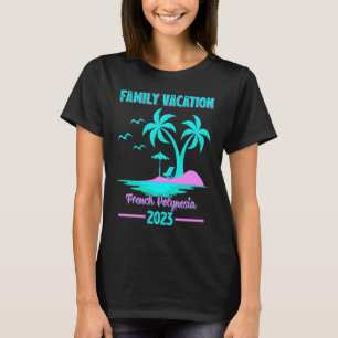 Family Vacation 2023 Palm Tree French Polynesia Be T-Shirt