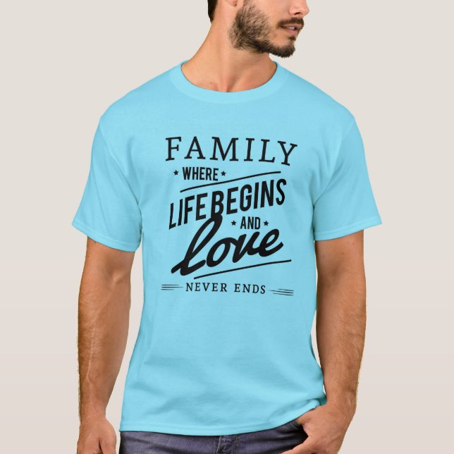 FAMILY WHERE LIFE BEGINS AND LOVE NEVER ENDS. T-Shirt (Front)