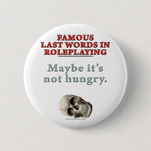 Famous Last Words in Roleplaying: Hungry 6 Cm Round Badge