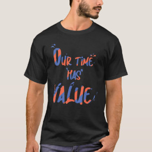 Fanny Our Time Has Value Quote Cool For Friend T-Shirt