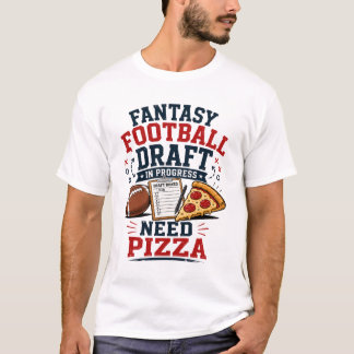 Fantasy Football Draught in Progress Need Pizza T-Shirt