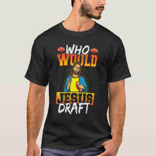 Fantasy Football Draught Party Who Would Jesus Dra T-Shirt