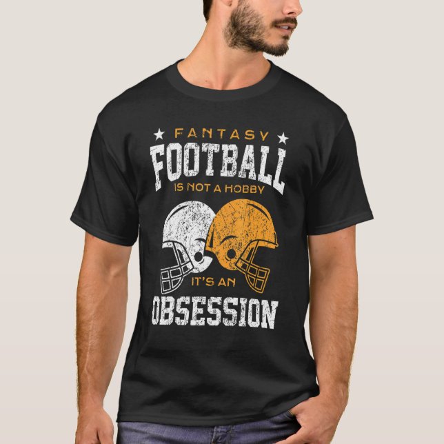 Fantasy Football Is Not A Hobby Its An Obsession D T-Shirt (Front)