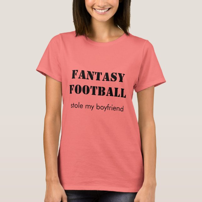 Fantasy Football stole my boyfriend T-Shirt (Front)