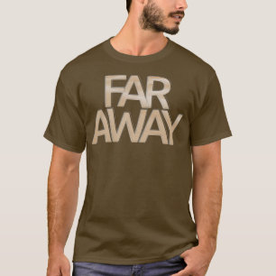 FAR AWAY T-Shirt