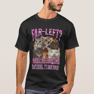 Far Left More Like Farting Funny Cat Meme Bootleg T-Shirt