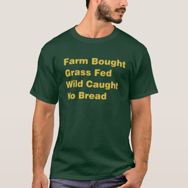 Farm Bought Grass Fed Wild Caught No Bread T-Shirt (Front)