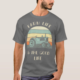 Farm Life Is The Good Life  Tractor Lover Gift Far T-Shirt