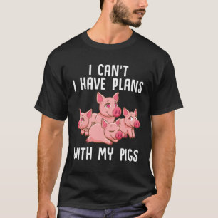 Farm Piglet I Can't I Have Plans With My Pigs T-Shirt