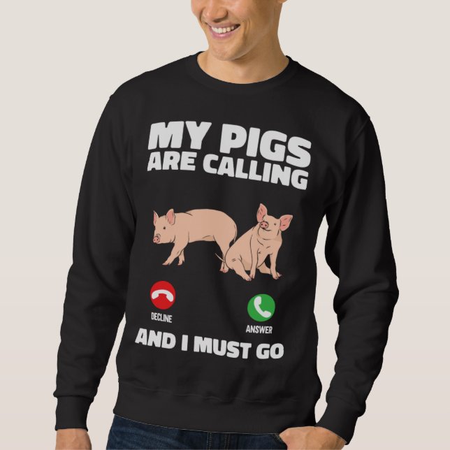 Farm Piglet  My Pigs Are Calling And I Must Go Sweatshirt (Front)