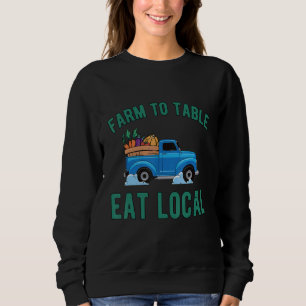 Farm To Table Eat Local Graphic Tractor Tractor Dr Sweatshirt