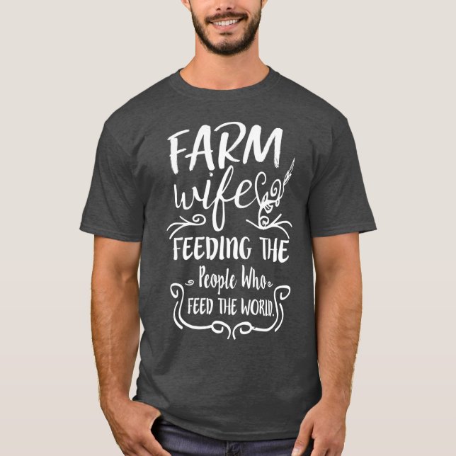 Farm Wife feeding the people who feed the world T-Shirt (Front)