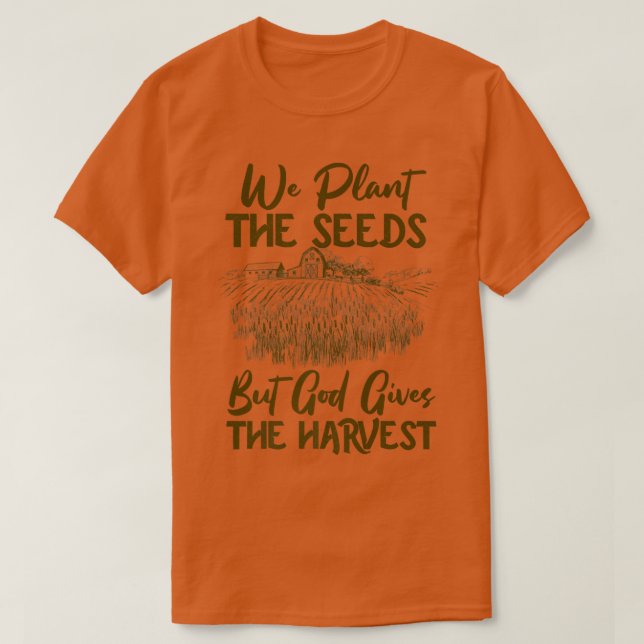 Farmer Faith Plant The Seeds But God Gives The Har T-Shirt (Design Front)