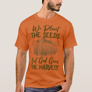 Farmer Faith Plant The Seeds But God Gives The Har T-Shirt